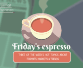 FRIDAY’S ESPRESSO – Three of the week’s hot topics about formats, markets & trends